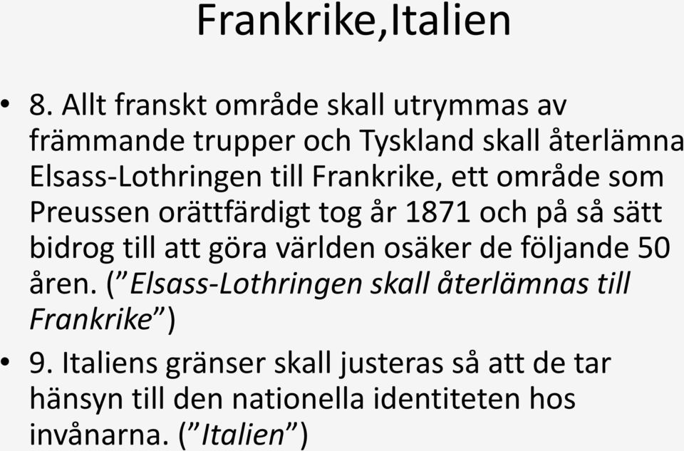 Frankrike, ett område som Preussen orättfärdigt tog år 1871 och på så sätt bidrog till att göra världen