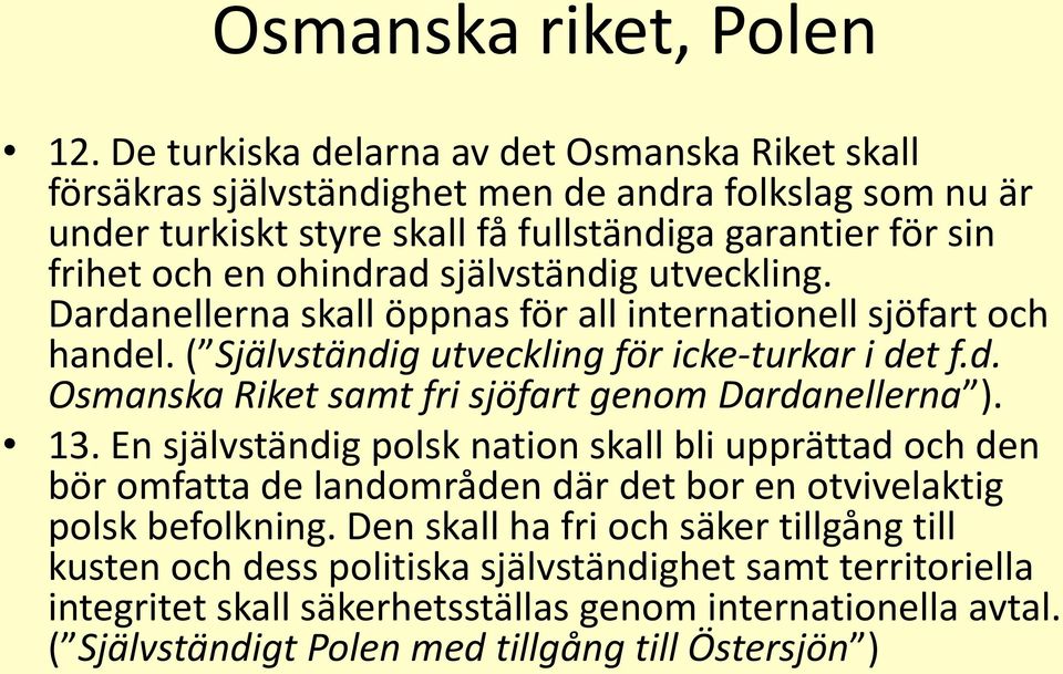 självständig utveckling. Dardanellerna skall öppnas för all internationell sjöfart och handel. ( Självständig utveckling för icke-turkar i det f.d. Osmanska Riket samt fri sjöfart genom Dardanellerna ).