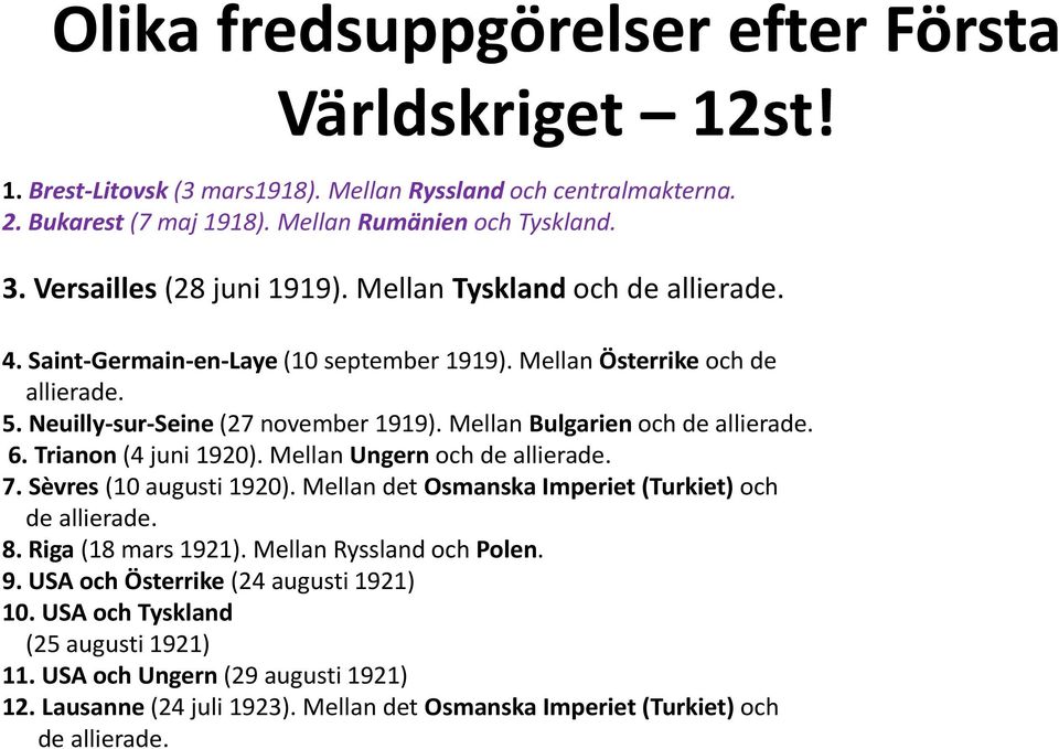 Mellan Bulgarien och de allierade. 6. Trianon (4 juni 1920). Mellan Ungern och de allierade. 7. Sèvres (10 augusti 1920). Mellan det Osmanska Imperiet (Turkiet) och de allierade. 8.