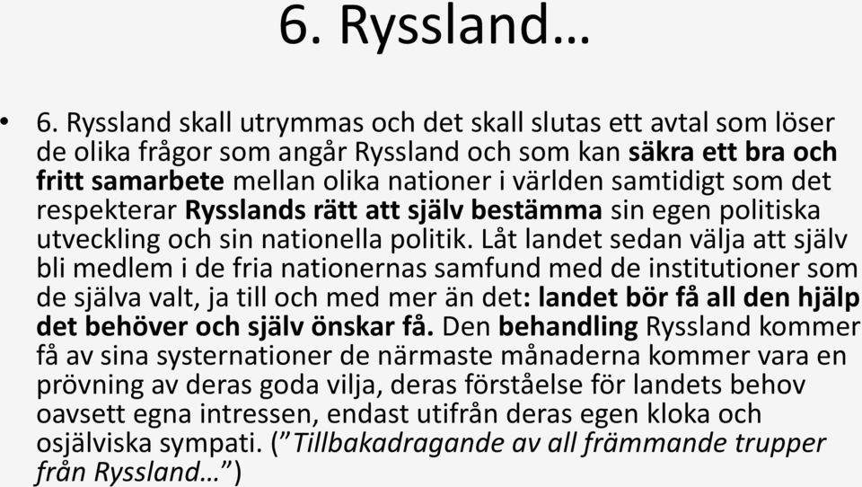 respekterar Rysslands rätt att själv bestämma sin egen politiska utveckling och sin nationella politik.