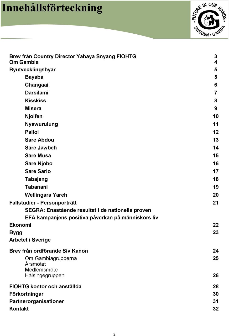 Personporträtt 21 SEGRA: Enastående resultat i de nationella proven EFA-kampanjens positiva påverkan på människors liv Ekonomi 22 Bygg 23 Arbetet i Sverige Brev