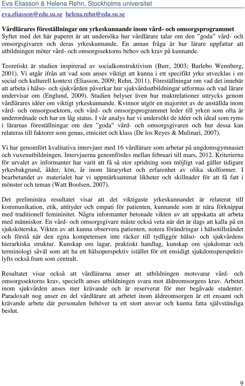 se Vårdlärares föreställningar om yrkeskunnande inom vård- och omsorgsprogrammet Syftet med det här paperet är att undersöka hur vårdlärare talar om den goda vård- och omsorgsgivaren och deras