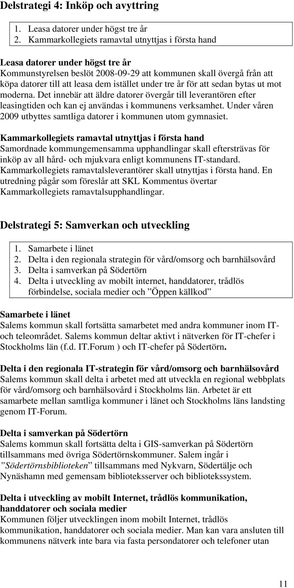 tre år för att sedan bytas ut mot moderna. Det innebär att äldre datorer övergår till leverantören efter leasingtiden och kan ej användas i kommunens verksamhet.