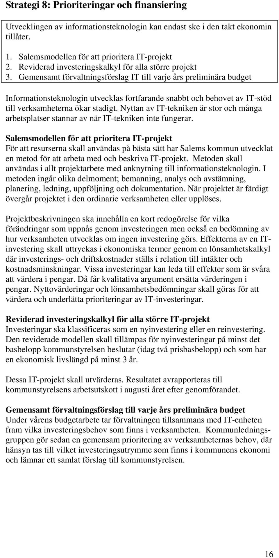 Gemensamt förvaltningsförslag IT till varje års preliminära budget Informationsteknologin utvecklas fortfarande snabbt och behovet av IT-stöd till verksamheterna ökar stadigt.