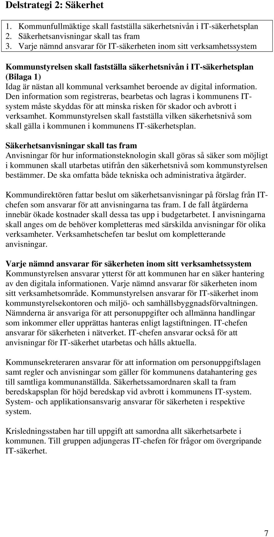 digital information. Den information som registreras, bearbetas och lagras i kommunens ITsystem måste skyddas för att minska risken för skador och avbrott i verksamhet.