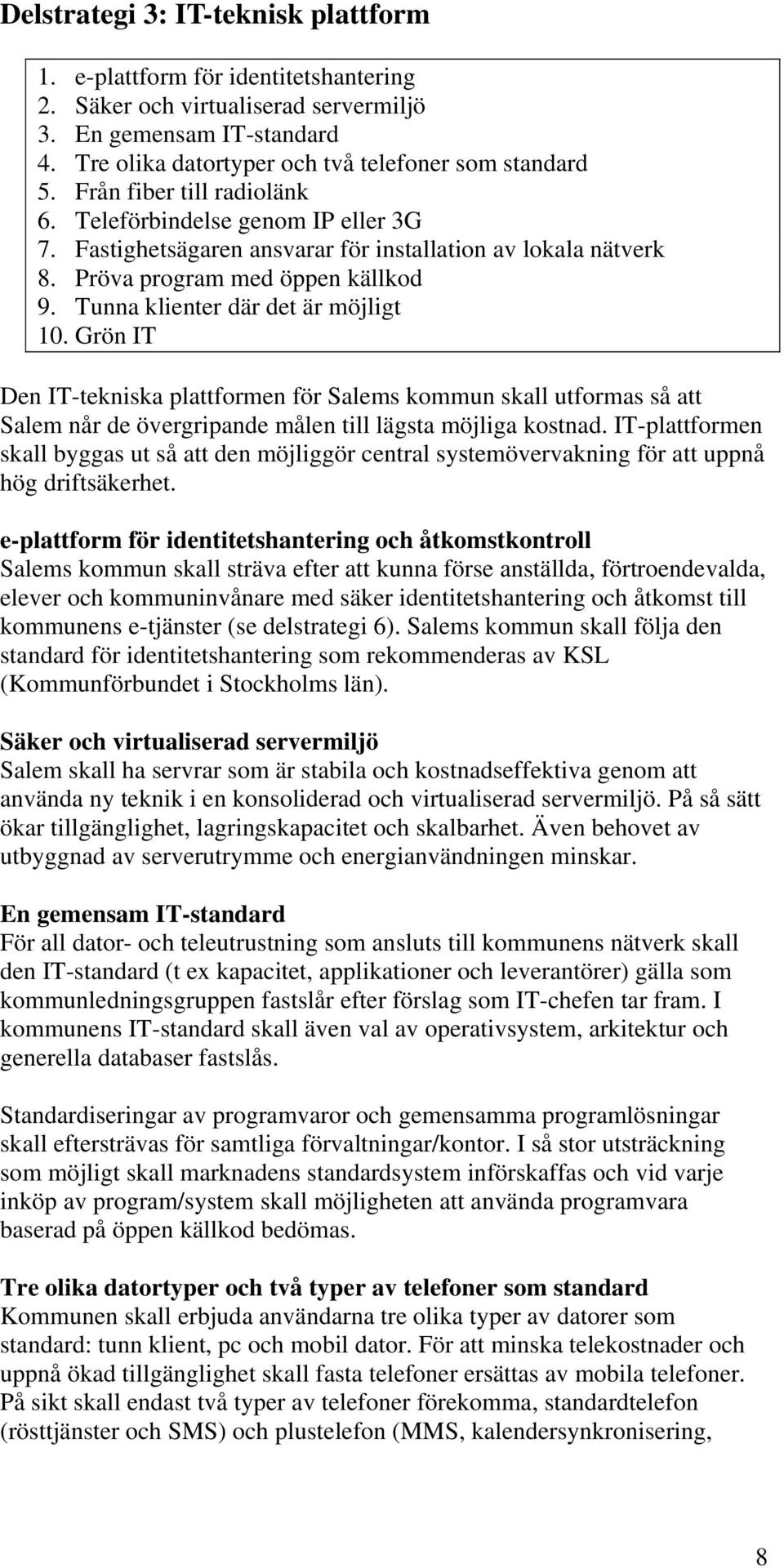 Tunna klienter där det är möjligt 10. Grön IT Den IT-tekniska plattformen för Salems kommun skall utformas så att Salem når de övergripande målen till lägsta möjliga kostnad.