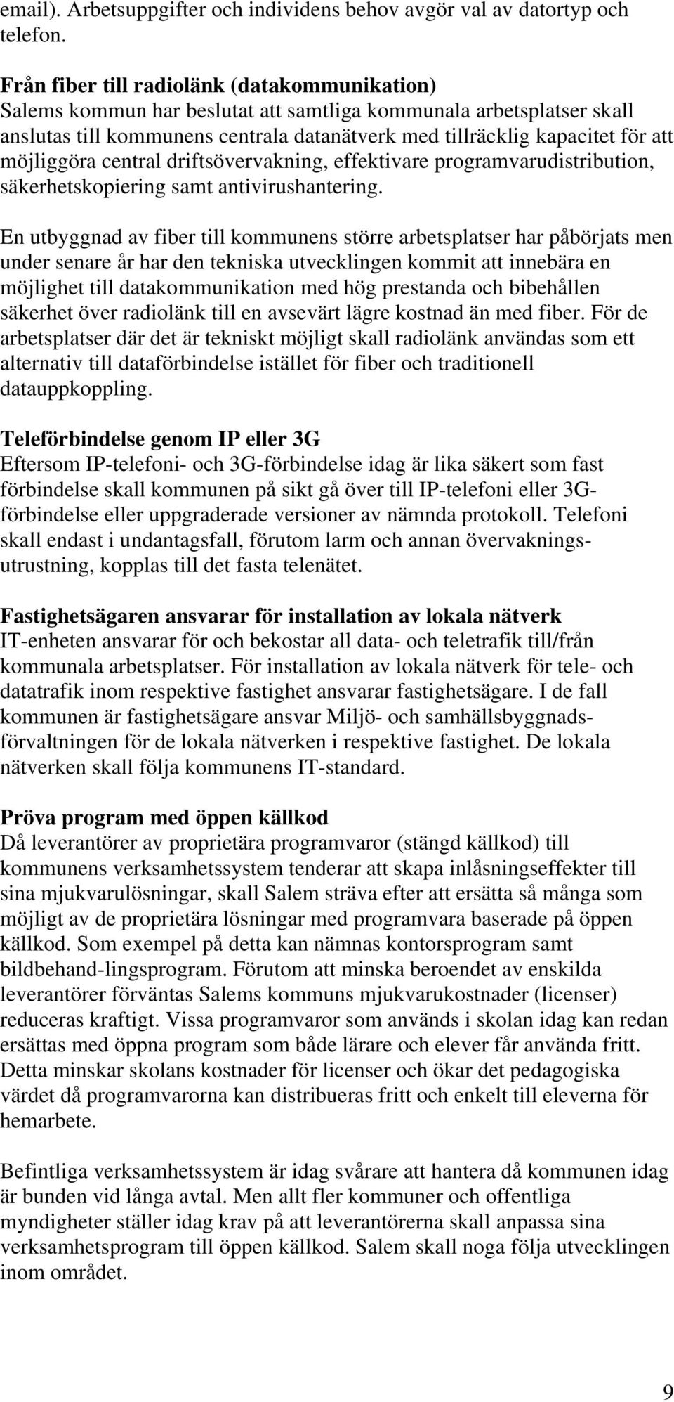 möjliggöra central driftsövervakning, effektivare programvarudistribution, säkerhetskopiering samt antivirushantering.