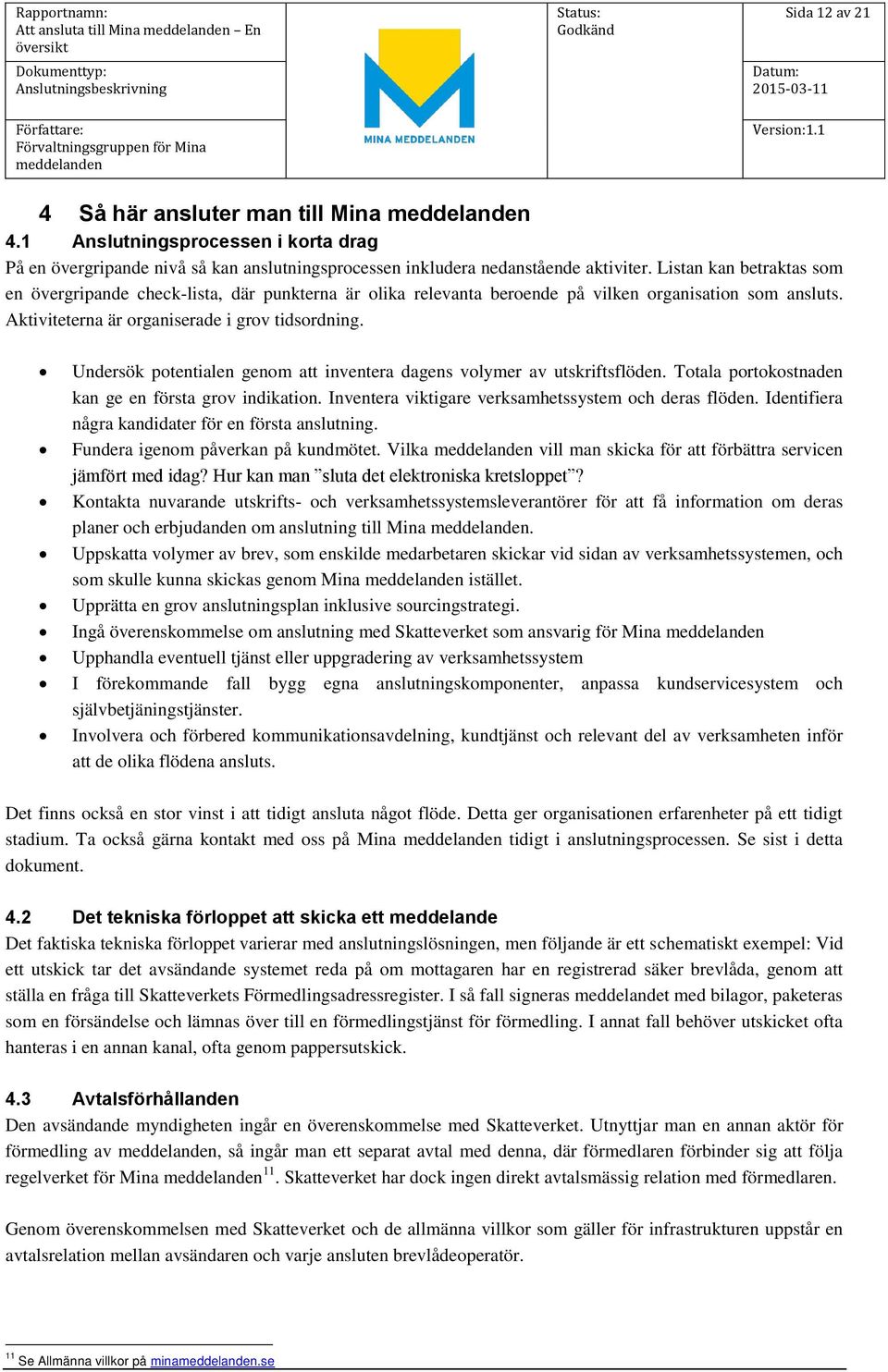 Undersök potentialen genom att inventera dagens volymer av utskriftsflöden. Totala portokostnaden kan ge en första grov indikation. Inventera viktigare verksamhetssystem och deras flöden.