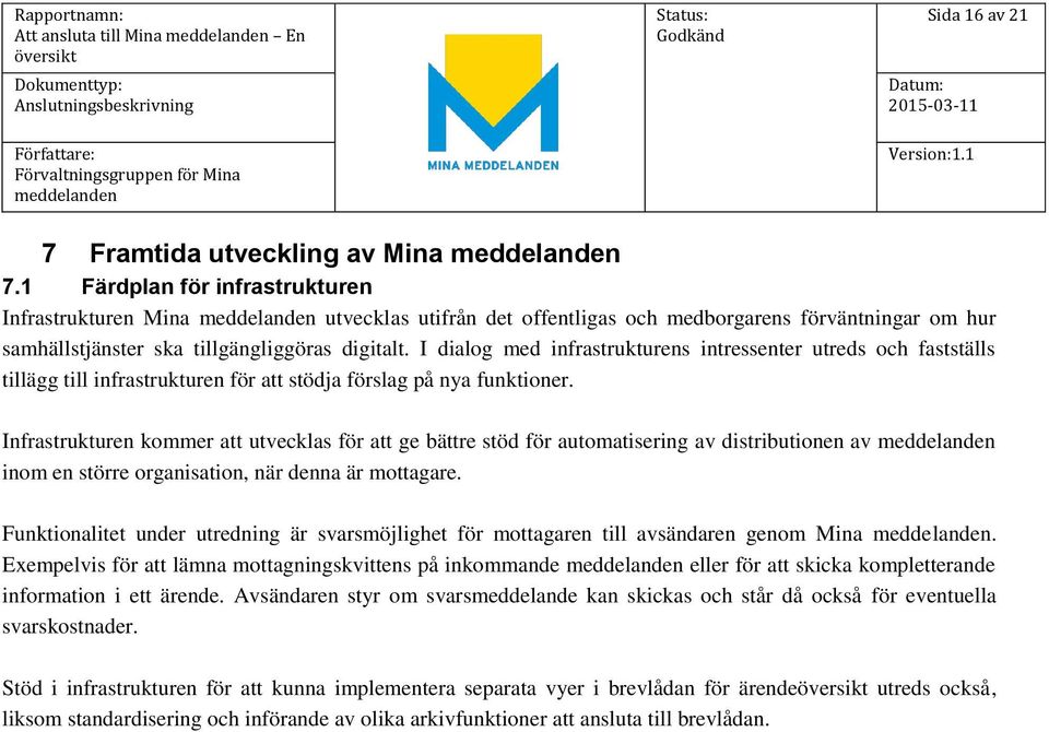 I dialog med infrastrukturens intressenter utreds och fastställs tillägg till infrastrukturen för att stödja förslag på nya funktioner.