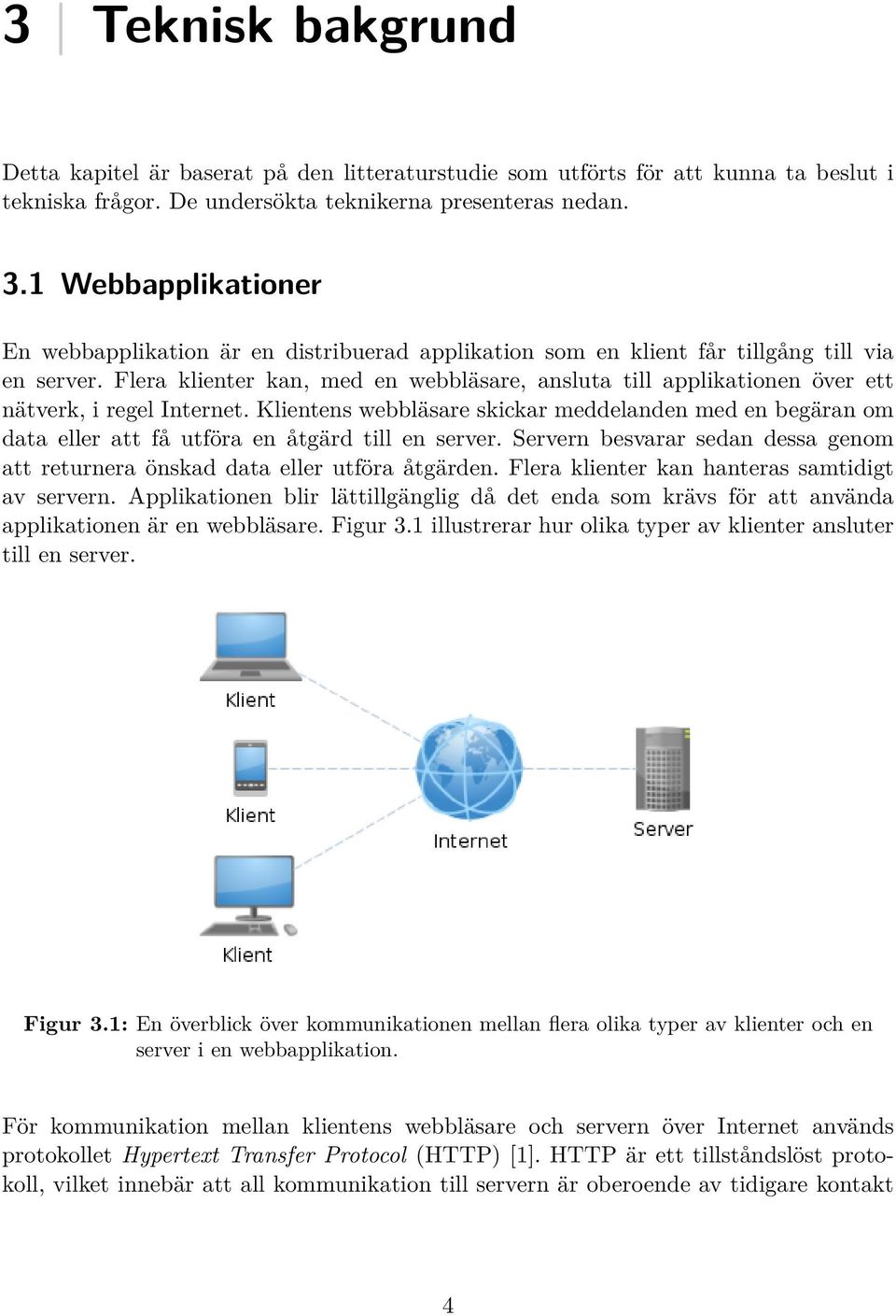 Flera klienter kan, med en webbläsare, ansluta till applikationen över ett nätverk, i regel Internet.