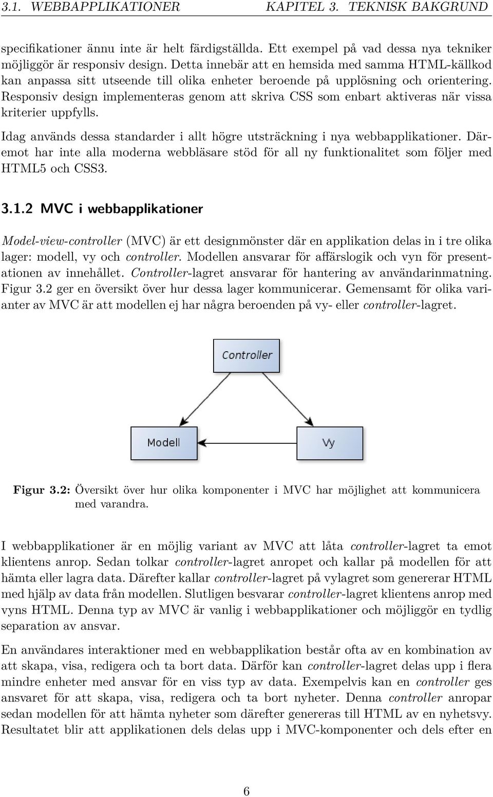 Responsiv design implementeras genom att skriva CSS som enbart aktiveras när vissa kriterier uppfylls. Idag används dessa standarder i allt högre utsträckning i nya webbapplikationer.