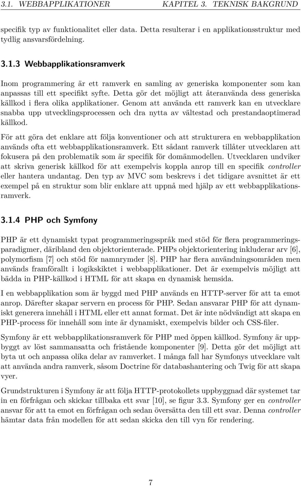 Genom att använda ett ramverk kan en utvecklare snabba upp utvecklingsprocessen och dra nytta av vältestad och prestandaoptimerad källkod.