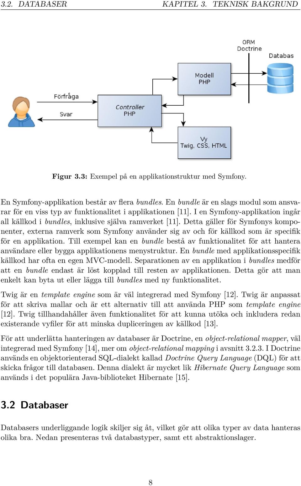 Detta gäller för Symfonys komponenter, externa ramverk som Symfony använder sig av och för källkod som är specifik för en applikation.