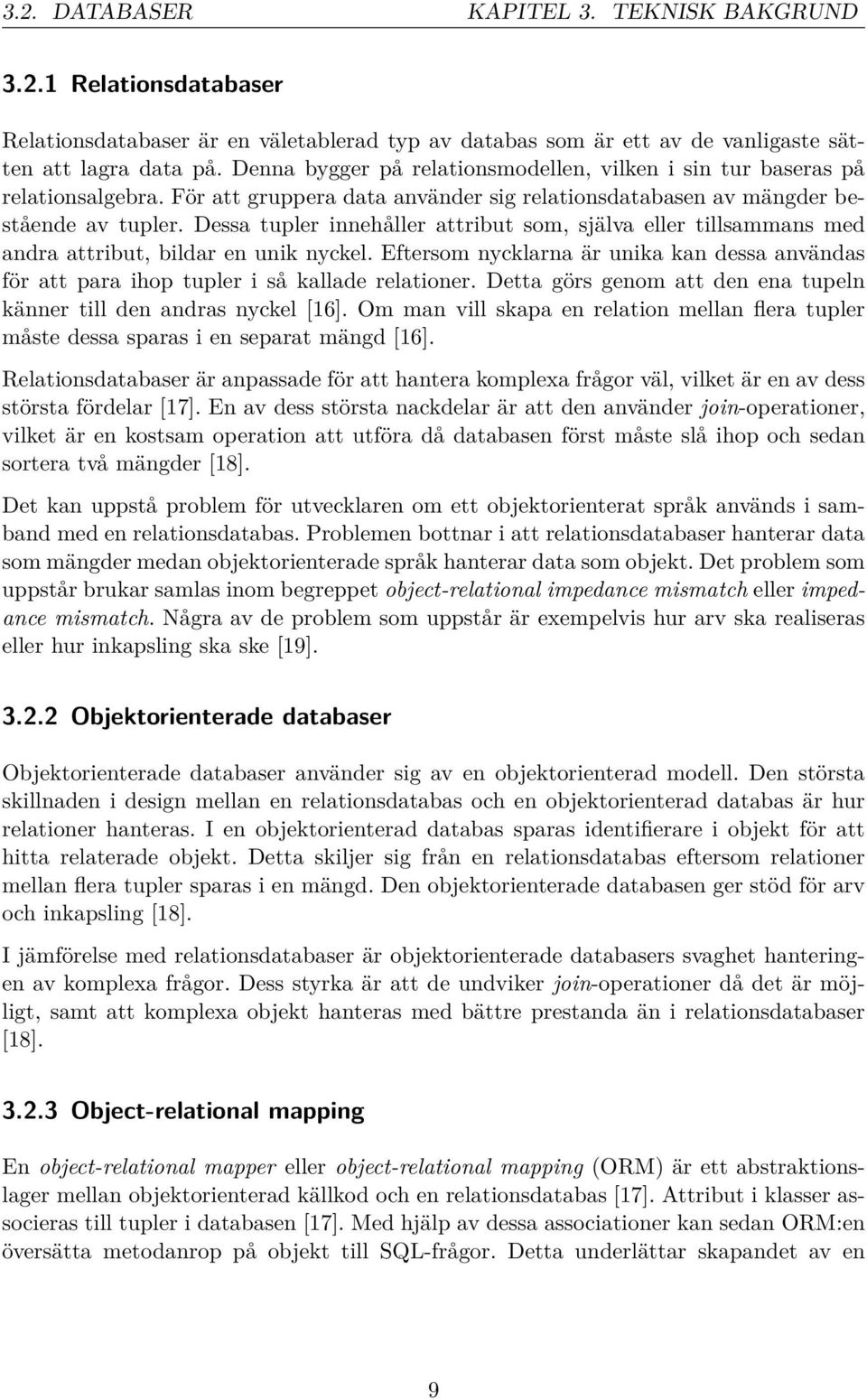 Dessa tupler innehåller attribut som, själva eller tillsammans med andra attribut, bildar en unik nyckel.