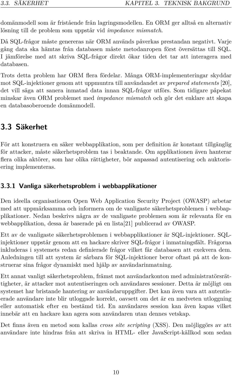 I jämförelse med att skriva SQL-frågor direkt ökar tiden det tar att interagera med databasen. Trots detta problem har ORM flera fördelar.