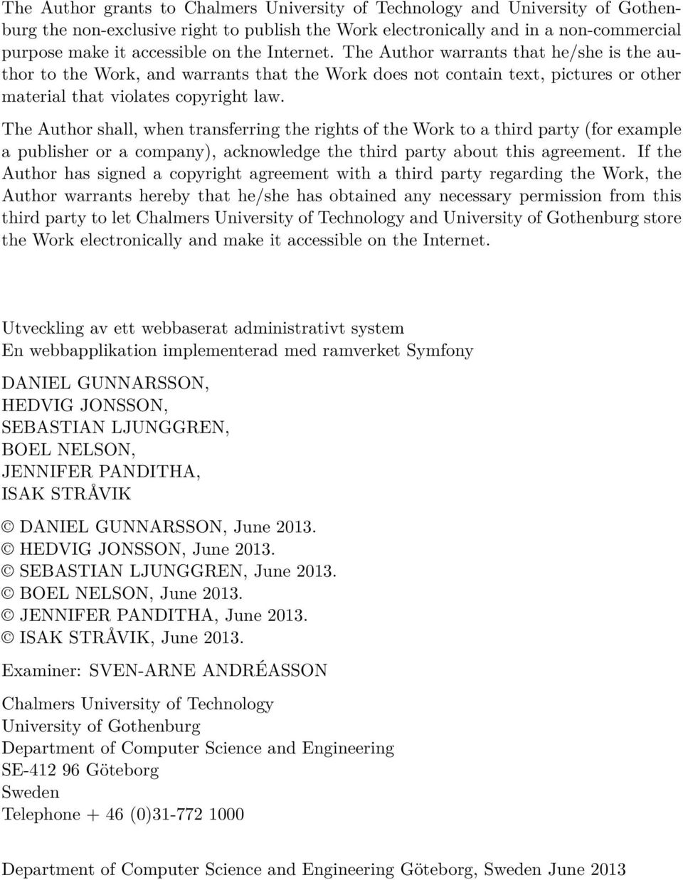 The Author shall, when transferring the rights of the Work to a third party (for example a publisher or a company), acknowledge the third party about this agreement.