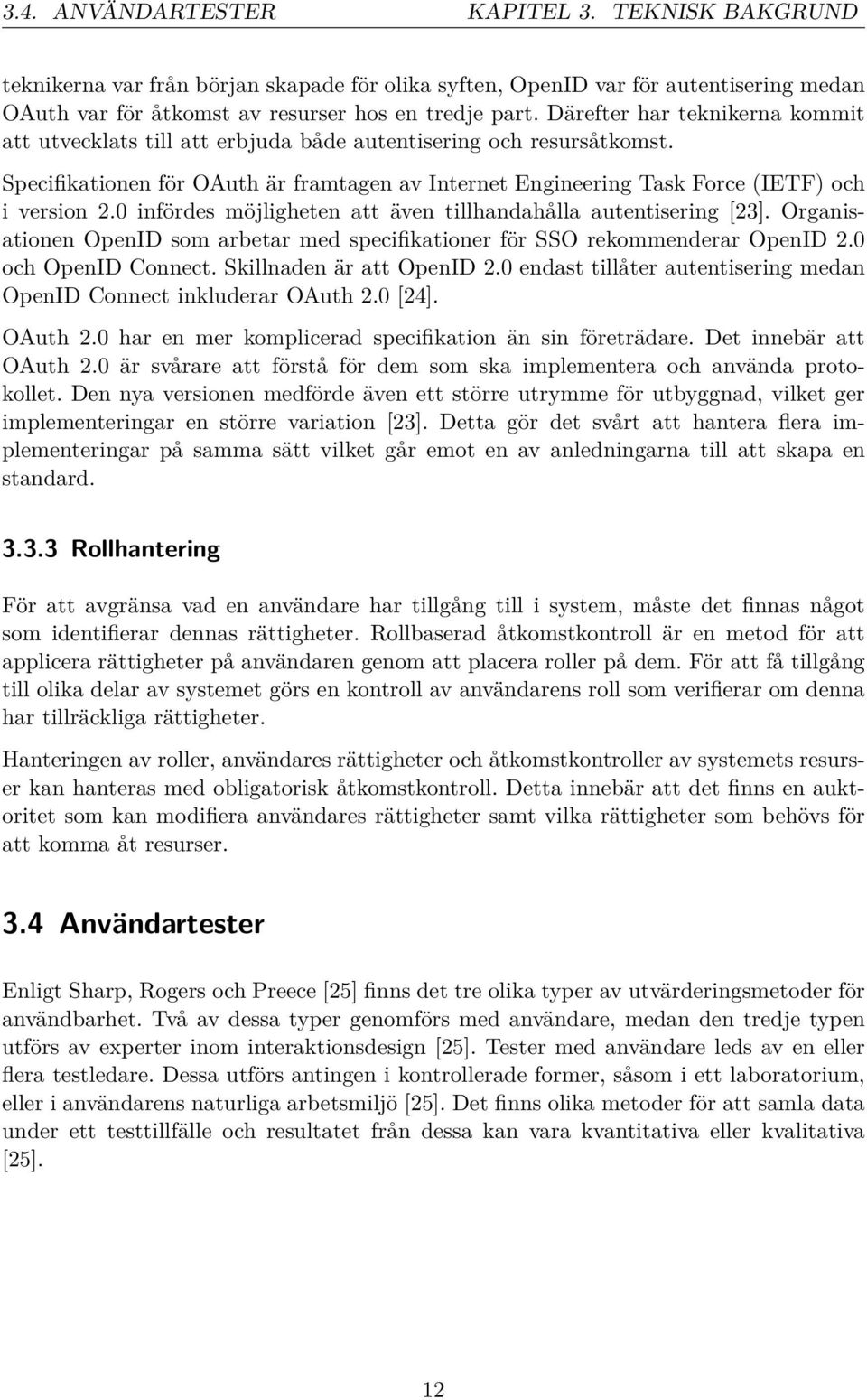 0 infördes möjligheten att även tillhandahålla autentisering [23]. Organisationen OpenID som arbetar med specifikationer för SSO rekommenderar OpenID 2.0 och OpenID Connect.