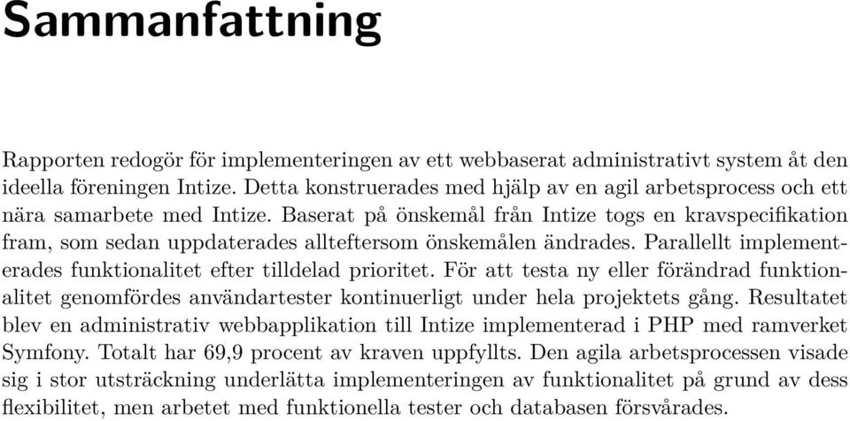 Baserat på önskemål från Intize togs en kravspecifikation fram, som sedan uppdaterades allteftersom önskemålen ändrades. Parallellt implementerades funktionalitet efter tilldelad prioritet.