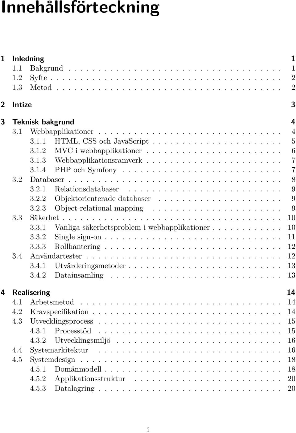 1.4 PHP och Symfony........................... 7 3.2 Databaser.................................... 8 3.2.1 Relationsdatabaser.......................... 9 3.2.2 Objektorienterade databaser..................... 9 3.2.3 Object-relational mapping.