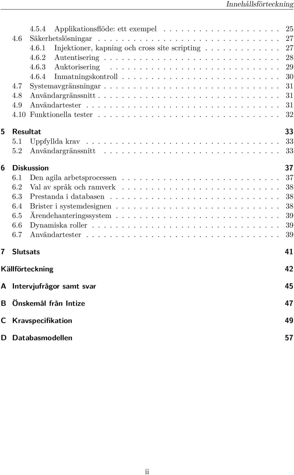 8 Användargränssnitt............................... 31 4.9 Användartester................................. 31 4.10 Funktionella tester............................... 32 5 Resultat 33 5.