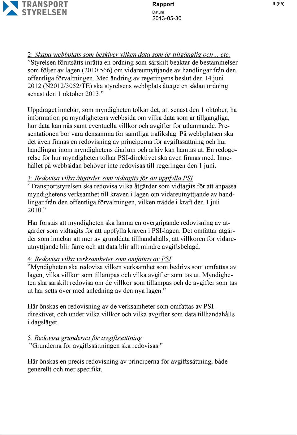 Med ändring av regeringens beslut den 14 juni 2012 (N2012/3052/TE) ska styrelsens webbplats återge en sådan ordning senast den 1 oktober 2013.