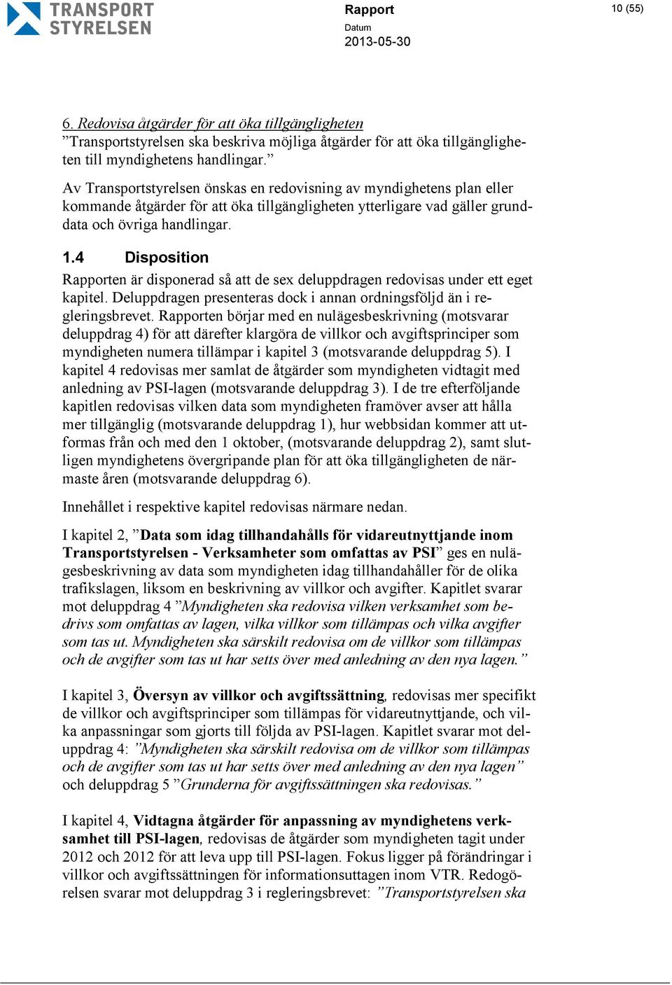 4 Disposition Rapporten är disponerad så att de sex deluppdragen redovisas under ett eget kapitel. Deluppdragen presenteras dock i annan ordningsföljd än i regleringsbrevet.