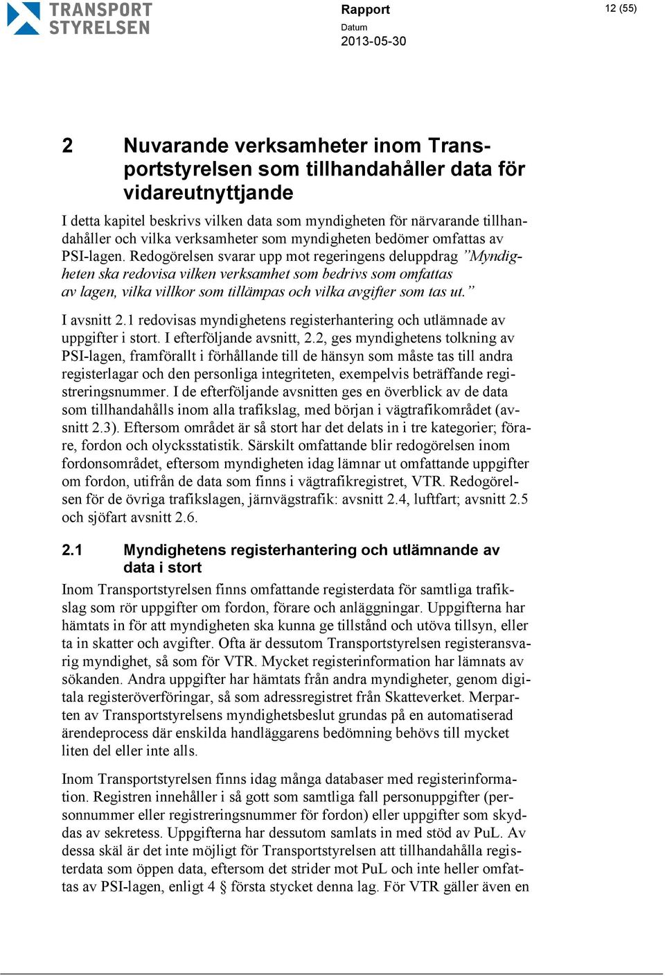 Redogörelsen svarar upp mot regeringens deluppdrag Myndigheten ska redovisa vilken verksamhet som bedrivs som omfattas av lagen, vilka villkor som tillämpas och vilka avgifter som tas ut. I avsnitt 2.