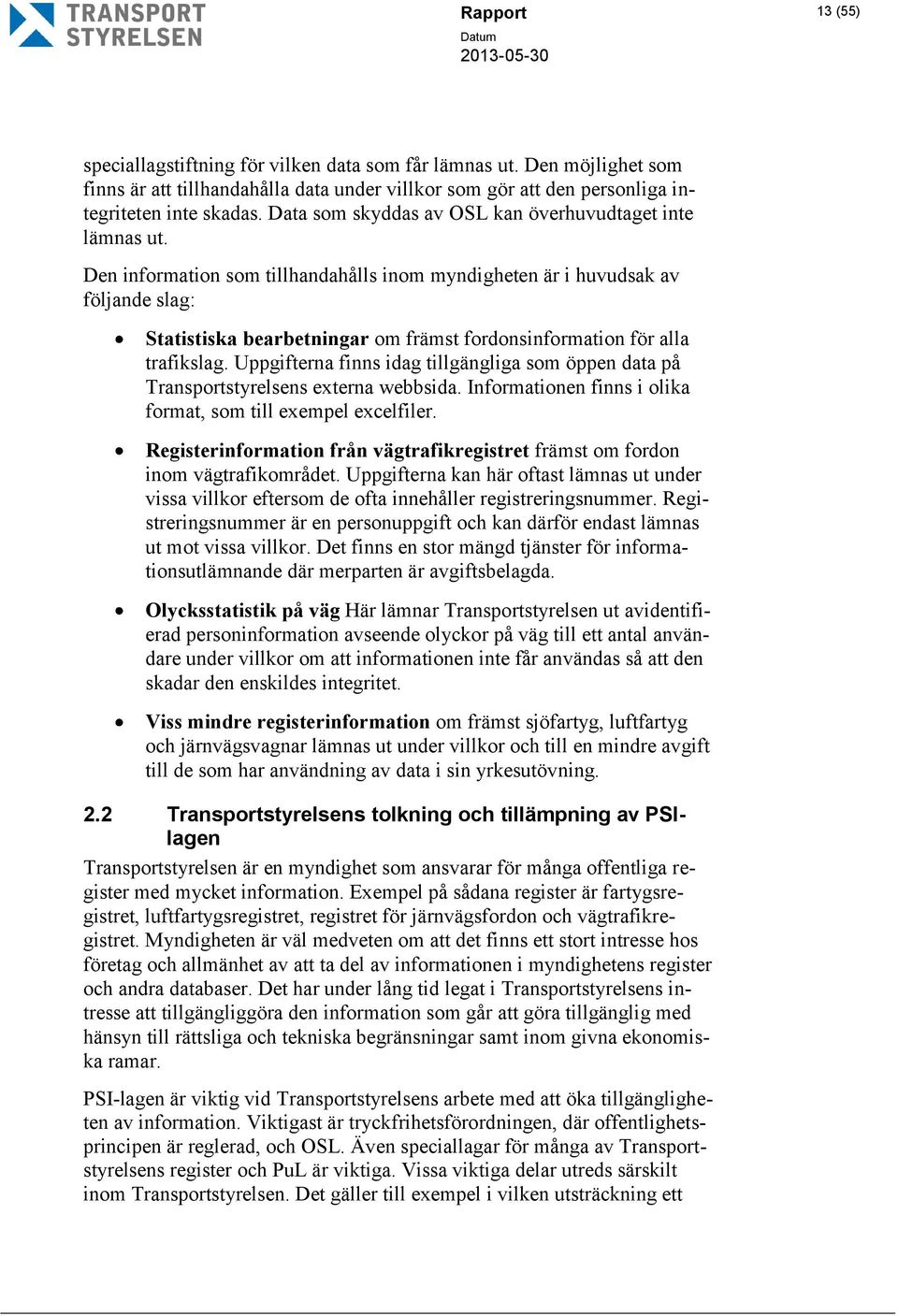 Den information som tillhandahålls inom myndigheten är i huvudsak av följande slag: Statistiska bearbetningar om främst fordonsinformation för alla trafikslag.