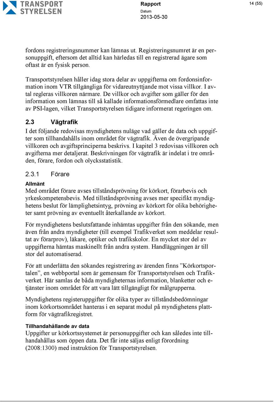 De villkor och avgifter som gäller för den information som lämnas till så kallade informationsförmedlare omfattas inte av PSI-lagen, vilket Transportstyrelsen tidigare informerat regeringen om. 2.