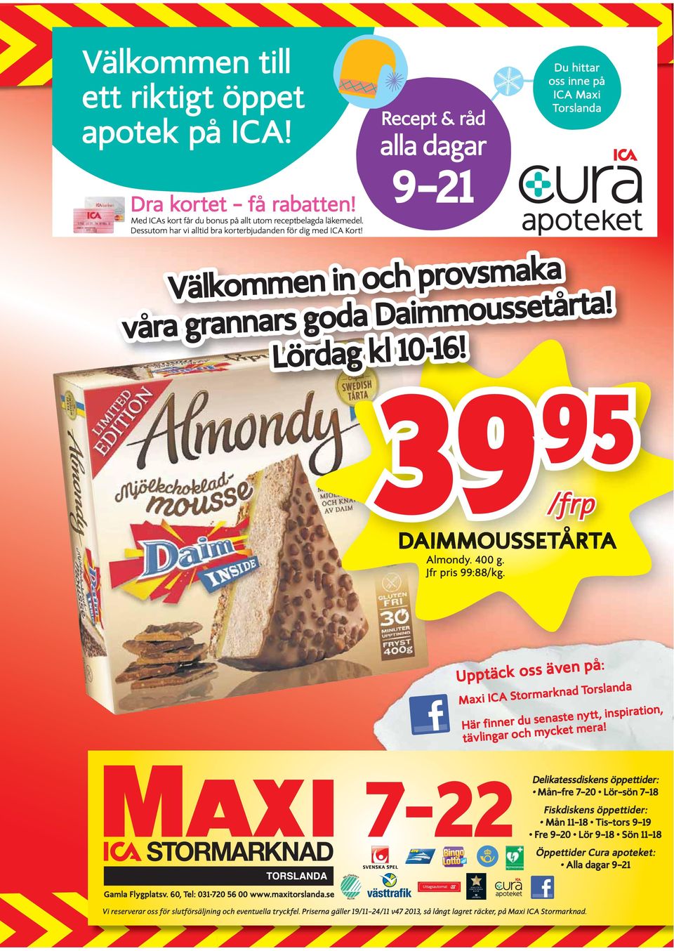 Lördag kl 10-16! /frp DAIMMOUSSETÅRTA Almondy. 400 g. Jfr pris 99:88/kg. Upptäck oss även på: Maxi ICA Stormarknad Torslanda Här finner du senaste nytt, inspiration, tävlingar och mycket mera!