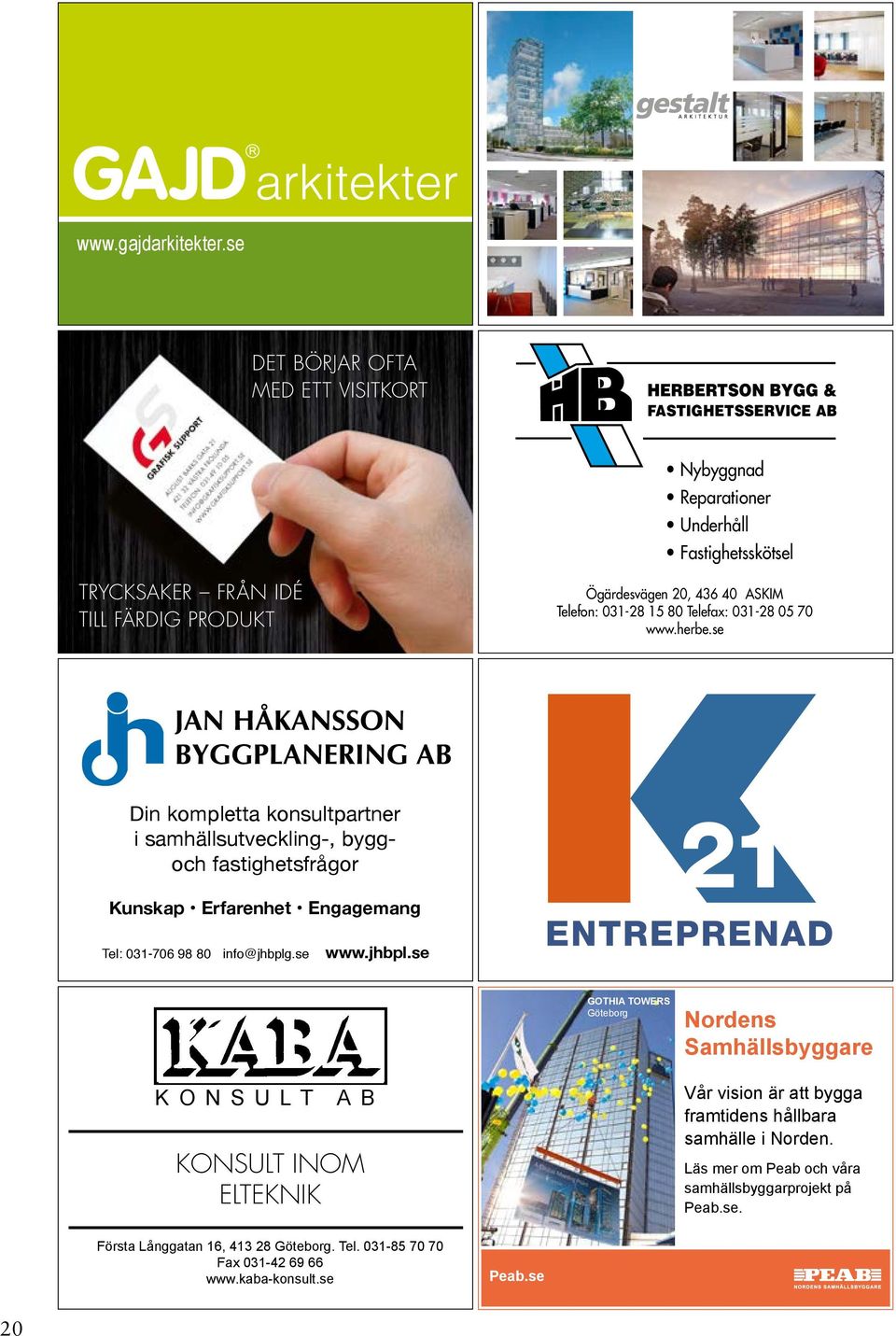 herbe.se Din kompletta konsultpartner i samhällsutveckling-, byggoch fastighetsfrågor Kunskap Erfarenhet Engagemang Tel: 031-706 98 80 info@jhbplg