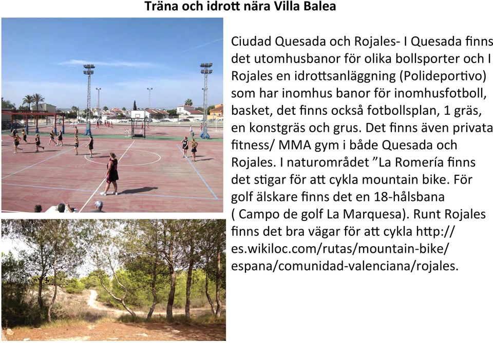 Det finns även privata fitness/ MMA gym i både Quesada och Rojales. I naturområdet La Romería finns det skgar för a= cykla mountain bike.