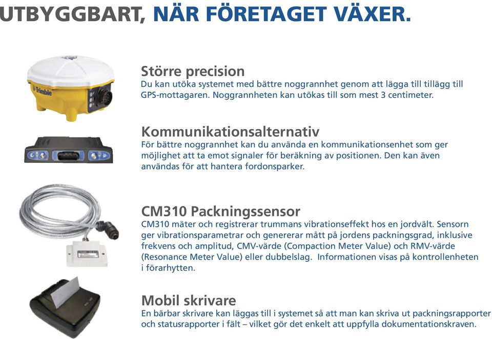 Den kan även användas för att hantera fordonsparker. CM310 Packningssensor CM310 mäter och registrerar trummans vibrationseffekt hos en jordvält.