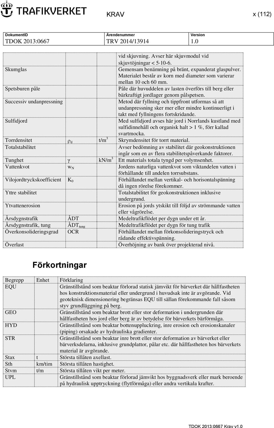 Successiv undanpressning Metod där fyllning och tippfront utformas så att undanpressning sker mer eller mindre kontinuerligt i takt med fyllningens fortskridande.