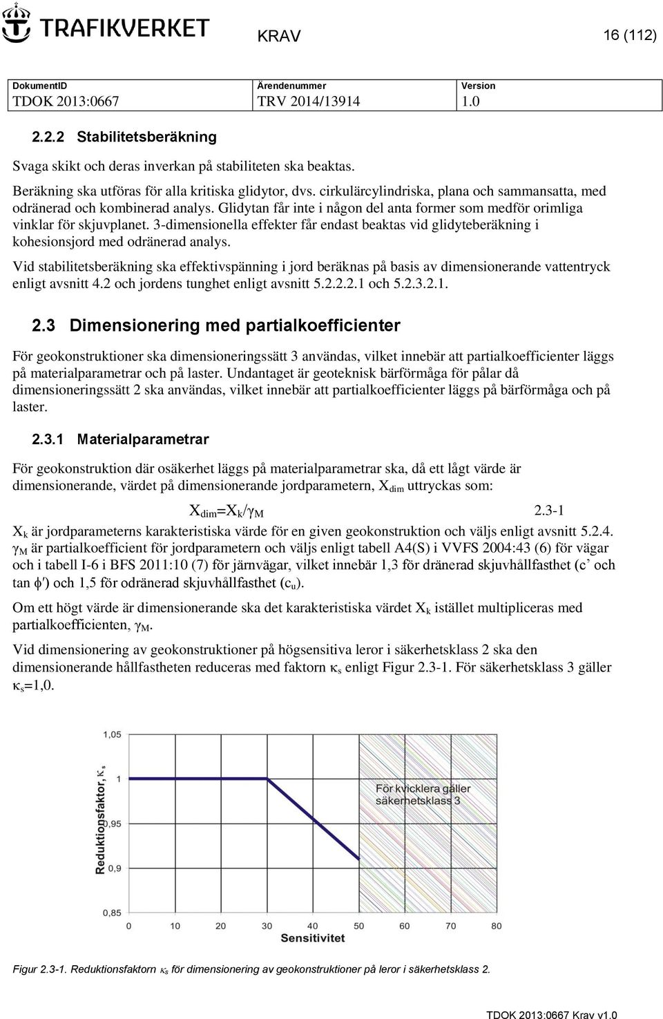 3-dimensionella effekter får endast beaktas vid glidyteberäkning i kohesionsjord med odränerad analys.