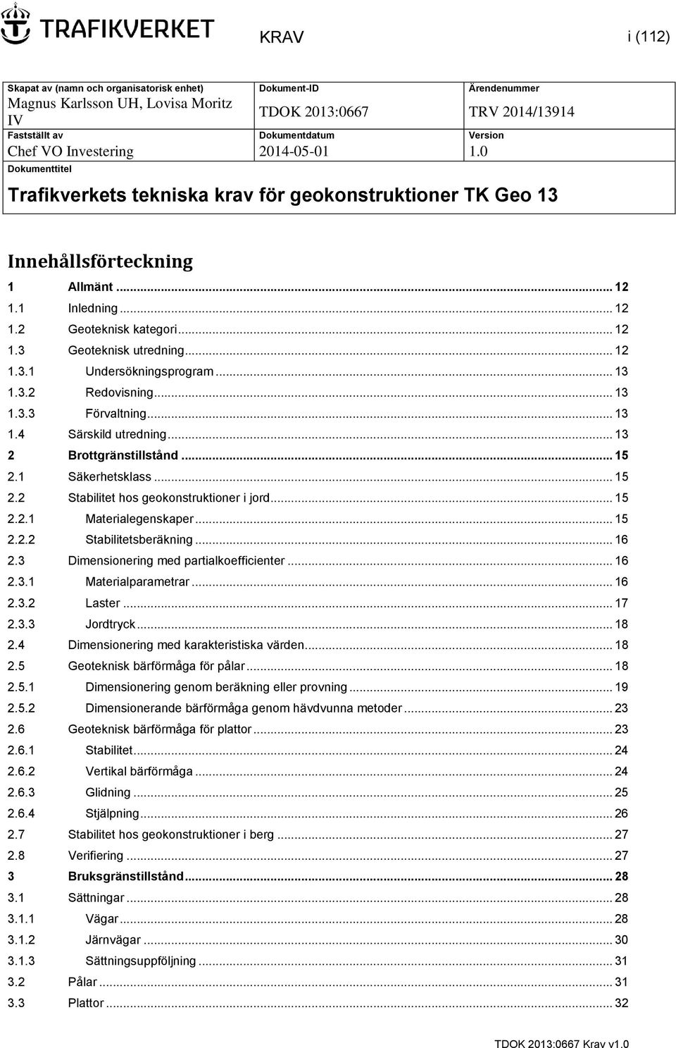 .. 12 1.3.1 Undersökningsprogram... 13 1.3.2 Redovisning... 13 1.3.3 Förvaltning... 13 1.4 Särskild utredning... 13 2 Brottgränstillstånd... 15 2.1 Säkerhetsklass... 15 2.2 Stabilitet hos geokonstruktioner i jord.