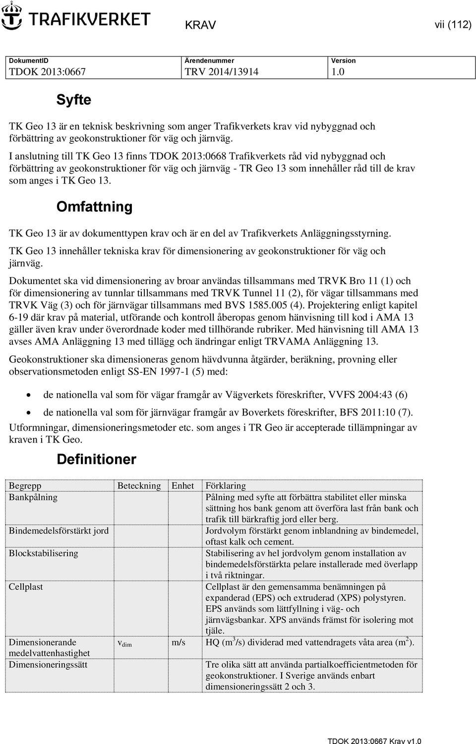 Geo 13. Omfattning TK Geo 13 är av dokumenttypen krav och är en del av Trafikverkets Anläggningsstyrning.