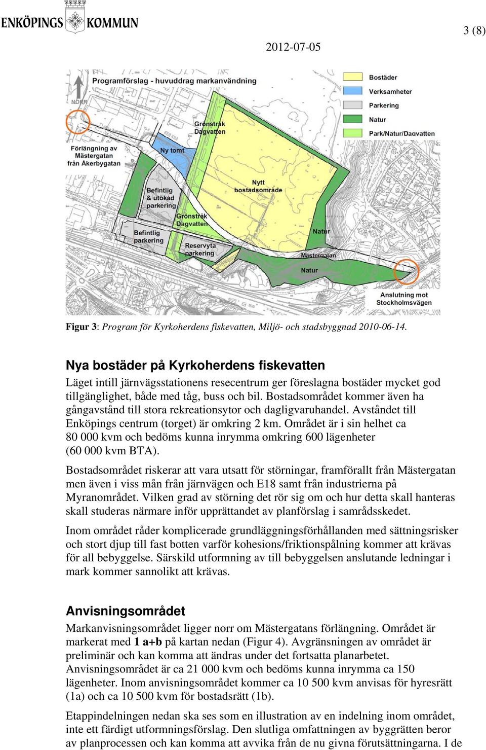 Bostadsområdet kommer även ha gångavstånd till stora rekreationsytor och dagligvaruhandel. Avståndet till Enköpings centrum (torget) är omkring 2 km.