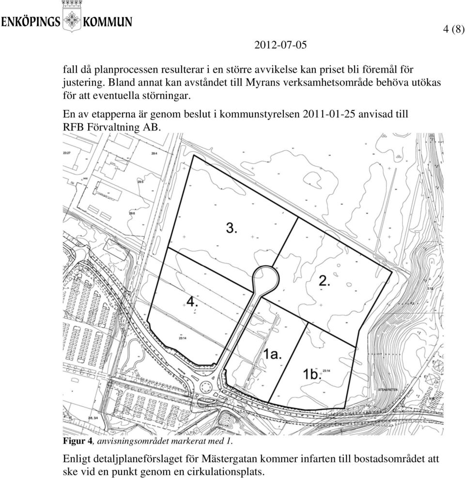 En av etapperna är genom beslut i kommunstyrelsen 2011-01-25 anvisad till RFB Förvaltning AB.