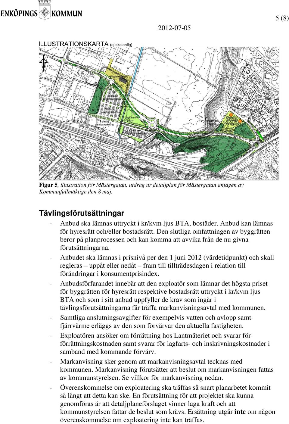 Den slutliga omfattningen av byggrätten beror på planprocessen och kan komma att avvika från de nu givna förutsättningarna.