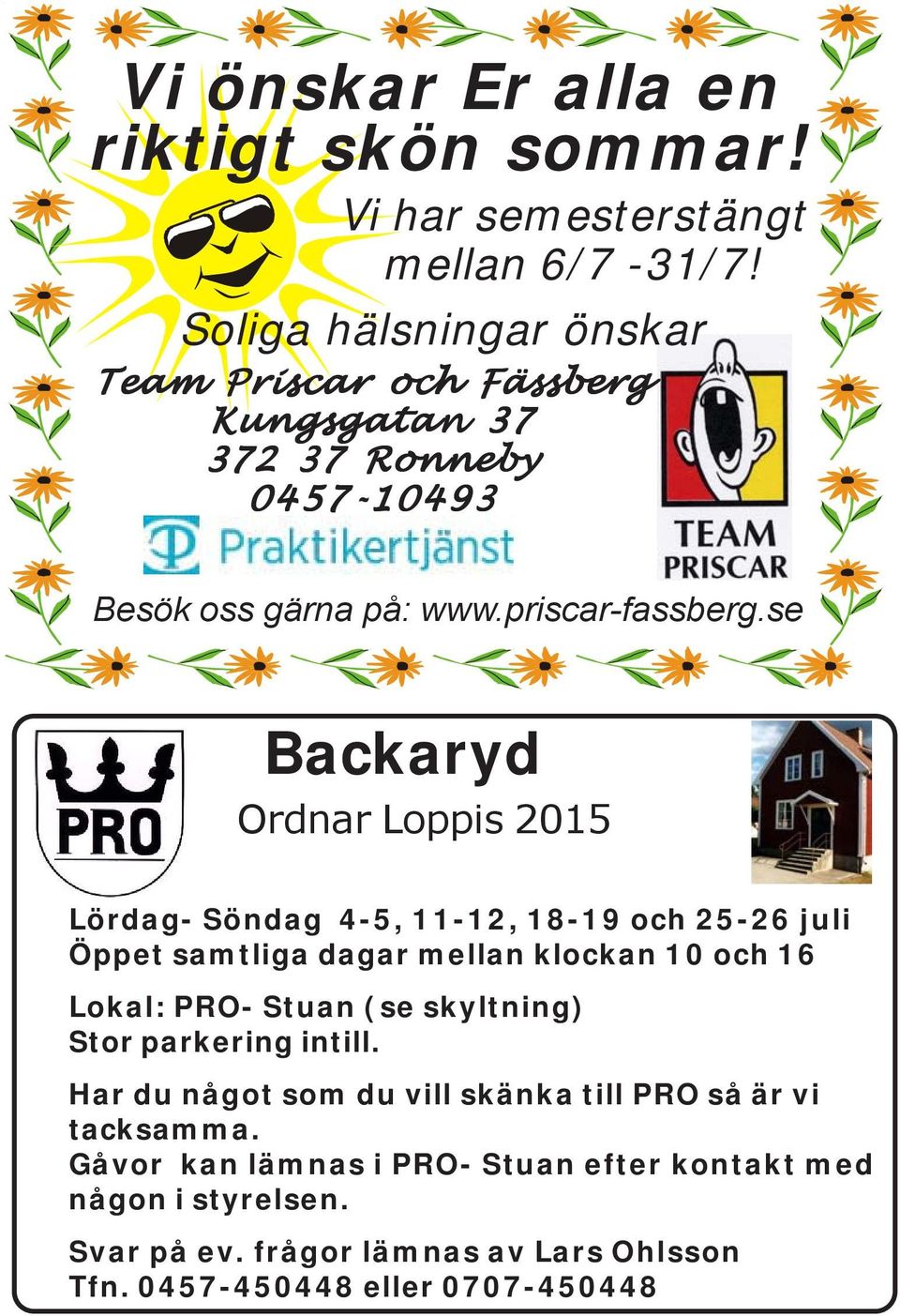 se Backaryd Ordnar Loppis 2015 Lördag- Söndag 4-5, 11-12, 18-19 och 25-26 juli Öppet samtliga dagar mellan klockan 10 och 16 Lokal: PRO- Stuan (se