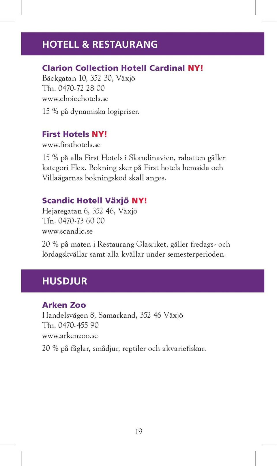 Scandic Hotell Växjö NY! Hejaregatan 6, 352 46, Växjö Tfn. 0470-73 60 00 www.scandic.