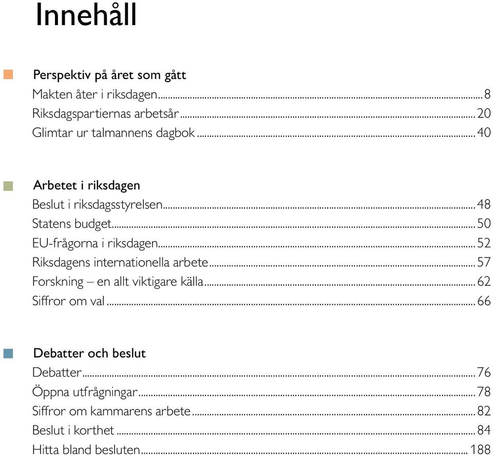 .. 50 EU-frågorna i riksdagen... 52 Riksdagens internationella arbete... 57 Forskning en allt viktigare källa.