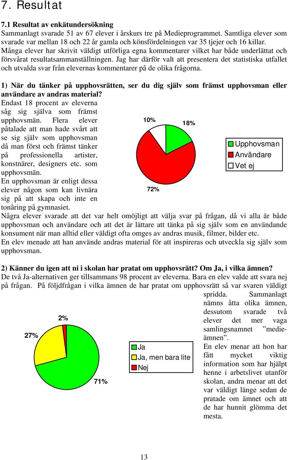 Många elever har skrivit väldigt utförliga egna kommentarer vilket har både underlättat och försvårat resultatsammanställningen.