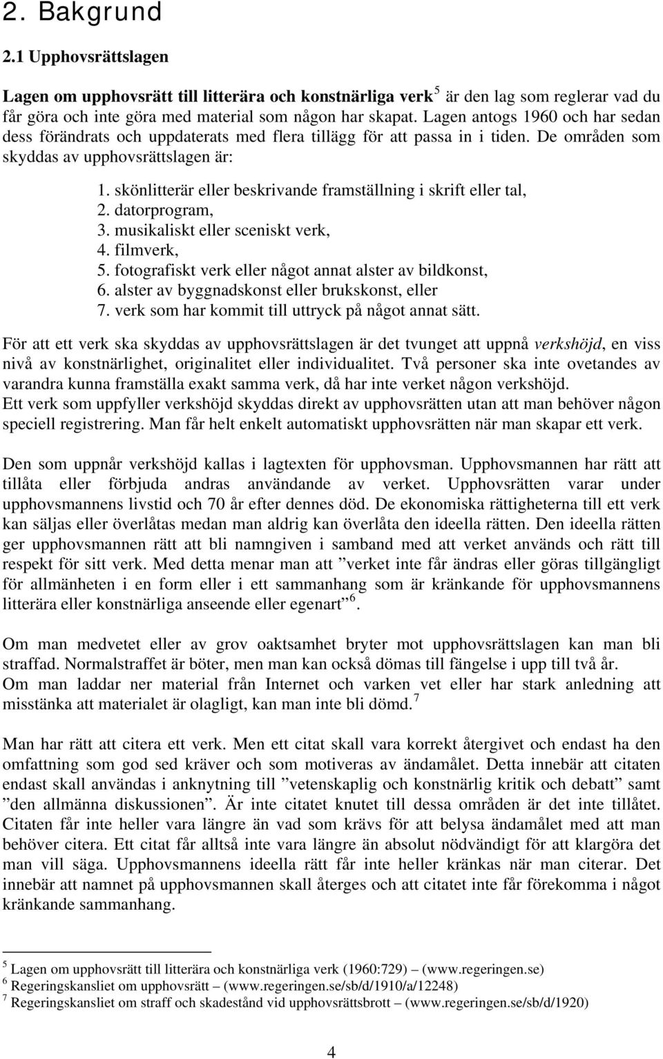 skönlitterär eller beskrivande framställning i skrift eller tal, 2. datorprogram, 3. musikaliskt eller sceniskt verk, 4. filmverk, 5. fotografiskt verk eller något annat alster av bildkonst, 6.