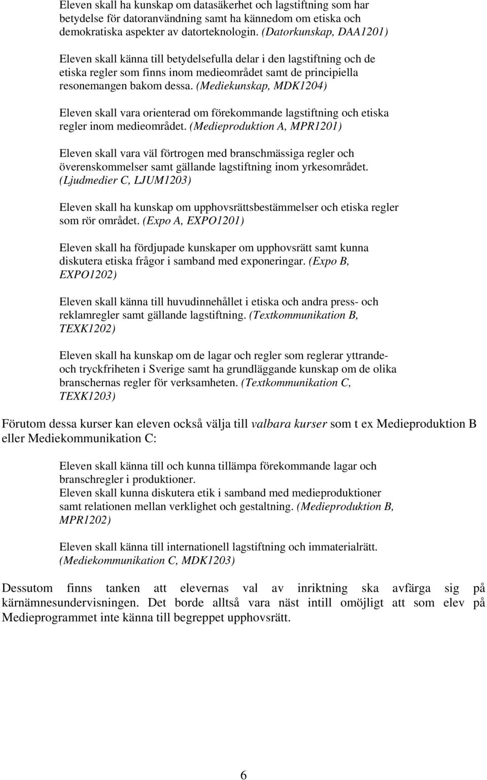 (Mediekunskap, MDK1204) Eleven skall vara orienterad om förekommande lagstiftning och etiska regler inom medieområdet.