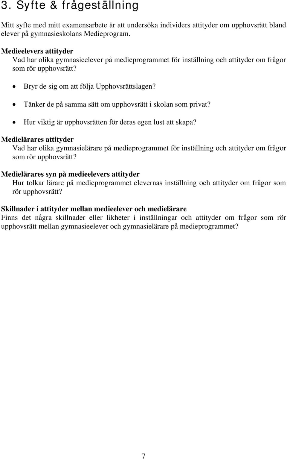 Tänker de på samma sätt om upphovsrätt i skolan som privat? Hur viktig är upphovsrätten för deras egen lust att skapa?