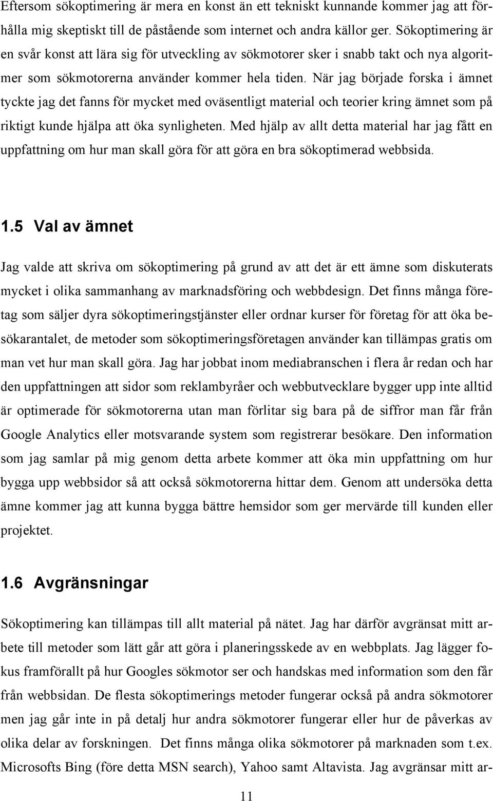 När jag började forska i ämnet tyckte jag det fanns för mycket med oväsentligt material och teorier kring ämnet som på riktigt kunde hjälpa att öka synligheten.