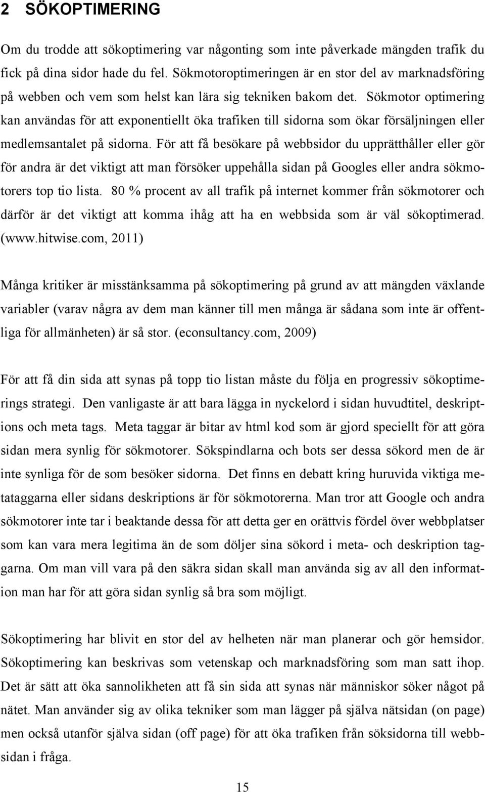 Sökmotor optimering kan användas för att exponentiellt öka trafiken till sidorna som ökar försäljningen eller medlemsantalet på sidorna.