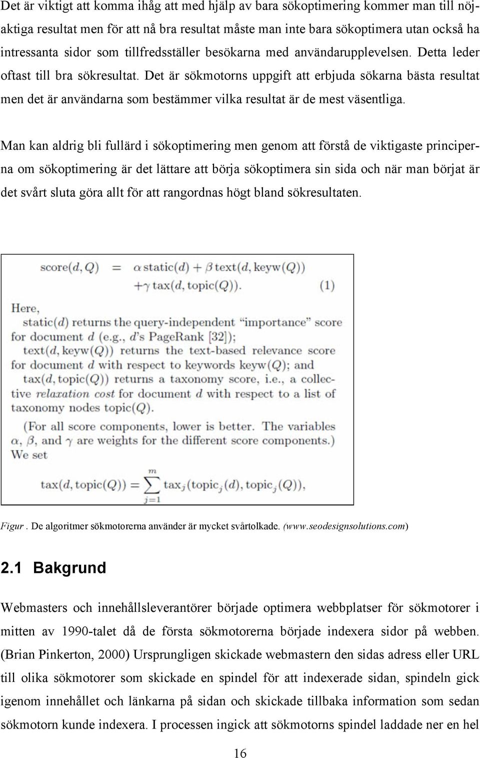 Det är sökmotorns uppgift att erbjuda sökarna bästa resultat men det är användarna som bestämmer vilka resultat är de mest väsentliga.